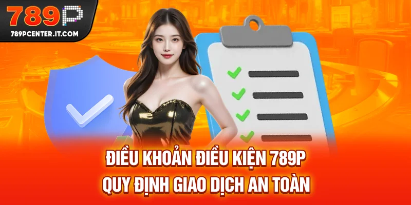 Điều khoản điều kiện 789P quy định giao dịch an toàn
