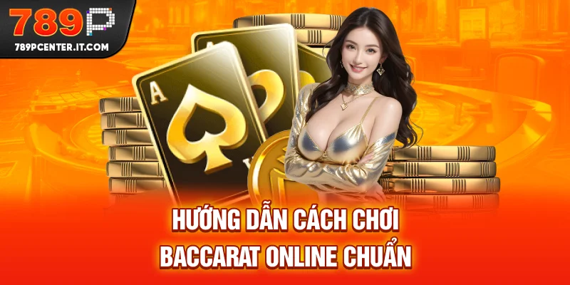 Hướng dẫn cách chơi baccarat online chuẩn