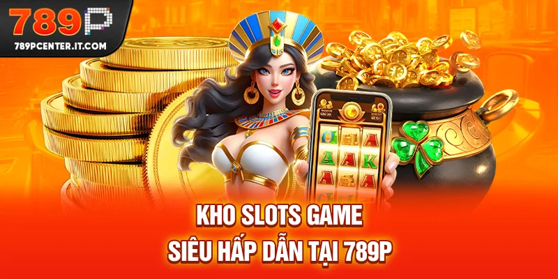 Kho slots game siêu hấp dẫn tại 789P