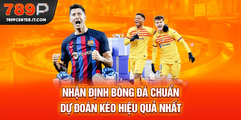 Nhận Định Bóng Đá Chuẩn - Dự Đoán Kèo Hiệu Quả Nhất 2025