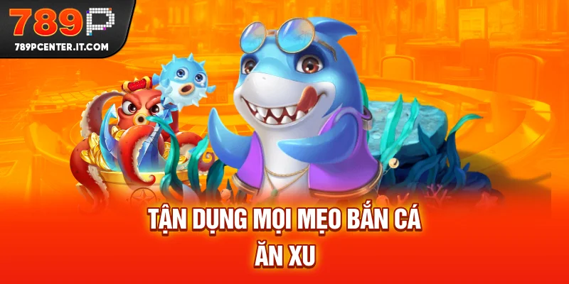 Tận dụng mọi mẹo bắn cá ăn xu