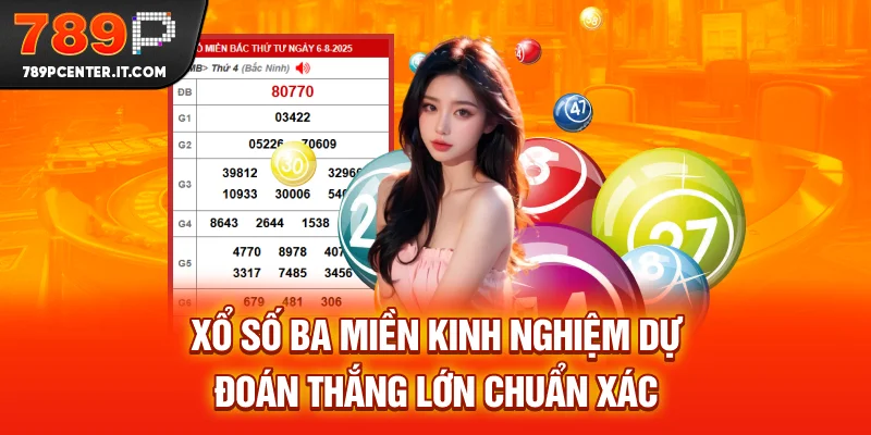 Xổ Số Ba Miền - Kinh Nghiệm Dự Đoán Thắng Lớn Chuẩn Xác 2025